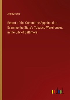 Report of the Committee Appointed to Examine the State's Tobacco Warehouses, in the City of Baltimore