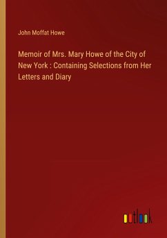 Memoir of Mrs. Mary Howe of the City of New York : Containing Selections from Her Letters and Diary - Howe, John Moffat