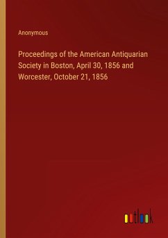 Proceedings of the American Antiquarian Society in Boston, April 30, 1856 and Worcester, October 21, 1856