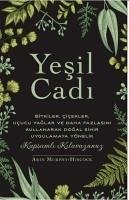 Yesil Cadi - Bitkiler Cicekler Ucucu Yaglar ve Daha Fazlasini Kullanarak Dogal Sihir Uygulamaya Yönelik - Murphy Hiscock, Arin