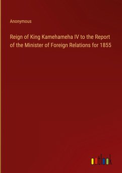 Reign of King Kamehameha IV to the Report of the Minister of Foreign Relations for 1855 - Anonymous
