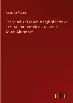 The Church, and Church of England Societies : Two Sermons Preached in St. John's Church, Cheltenham - Watson, Alexander