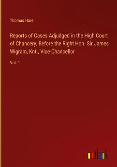 Reports of Cases Adjudged in the High Court of Chancery, Before the Right Hon. Sir James Wigram, Knt., Vice-Chancellor - Hare, Thomas