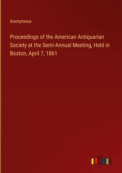 Proceedings of the American Antiquarian Society at the Semi-Annual Meeting, Held in Boston, April 7, 1861