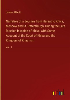 Narrative of a Journey from Heraut to Khiva, Moscow and St. Petersburgh, During the Late Russian Invasion of Khiva, with Some Account of the Court of Khiva and the Kingdom of Khaurism