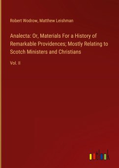 Analecta: Or, Materials For a History of Remarkable Providences; Mostly Relating to Scotch Ministers and Christians - Wodrow, Robert; Leishman, Matthew