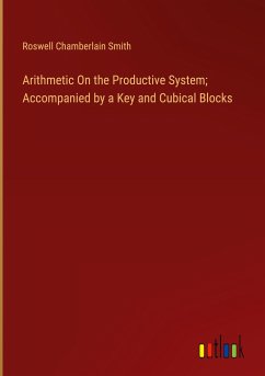 Arithmetic On the Productive System; Accompanied by a Key and Cubical Blocks - Smith, Roswell Chamberlain