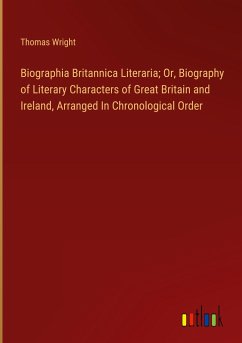 Biographia Britannica Literaria; Or, Biography of Literary Characters of Great Britain and Ireland, Arranged In Chronological Order