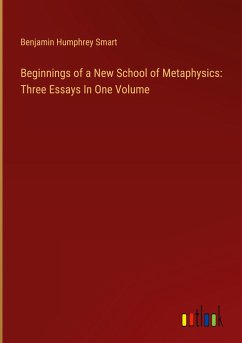 Beginnings of a New School of Metaphysics: Three Essays In One Volume