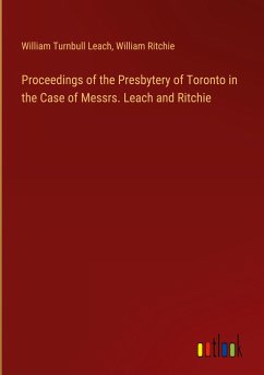 Proceedings of the Presbytery of Toronto in the Case of Messrs. Leach and Ritchie