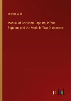 Manual of Christian Baptism, Infant Baptism, and the Mode in Two Discourses - Lape, Thomas