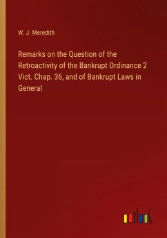 Remarks on the Question of the Retroactivity of the Bankrupt Ordinance 2 Vict. Chap. 36, and of Bankrupt Laws in General