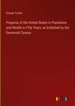 Progress of the United States in Population and Wealth in Fifty Years, as Exhibited by the Decennial Census - Tucker, George