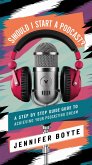 Should I Start A Podcast? What About!!??! A Step by Step Guide to Achieving Your Podcasting Dream (eBook, ePUB)