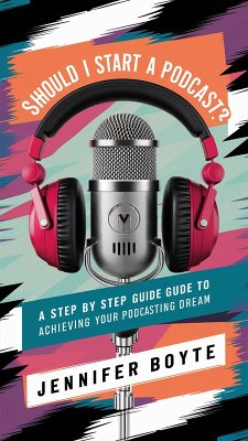 Should I Start A Podcast? What About!!??! A Step by Step Guide to Achieving Your Podcasting Dream (eBook, ePUB) - Boyte, Jennifer