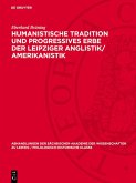 Humanistische Tradition und Progressives Erbe der Leipziger Anglistik/Amerikanistik (eBook, PDF) Humanistische Tradition und Progressives Erbe der Leipziger Anglistik/Amerikanistik (eBook, PDF)