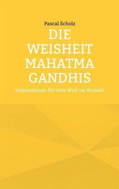 Die Weisheit Mahatma Gandhis (eBook, ePUB) - Scholz, Pascal