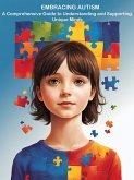 Embracing Autism: A Comprehensive Guide to Understanding and Supporting Unique Minds (eBook, ePUB)