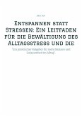 Entspannen statt Stressen: Ein Leitfaden für die Bewältigung des Alltagsstress und die Förderung von innerer Ruhe (eBook, ePUB)