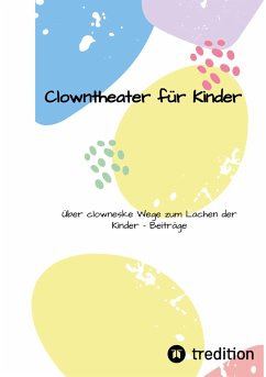 Clownstheater für Kinder (eBook, ePUB) - Sechert, Larsen; Teller, Florian; Marquitz, Matthias; Marquitz, Carla; Bruns, Wiebke; Klawon, Nils; Seidel, Matthias; Schubert, Mira