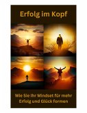 Erfolg im Kopf: Wie Sie Ihr Mindset für mehr Erfolg und Glück formen (eBook, ePUB)