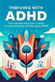 Thriving with ADHD: Your Ultimate Beginner's Guide to Understanding and Managing ADHD (eBook, ePUB)
