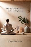 Step-by-Step Meditation Guide for Beginners (eBook, ePUB) Step-by-Step Meditation Guide for Beginners (eBook, ePUB)