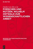 Forschen und Nutzen. Wilhelm Ostwald zur wissenschaftlichen Arbeit