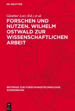 Forschen und Nutzen. Wilhelm Ostwald zur wissenschaftlichen Arbeit