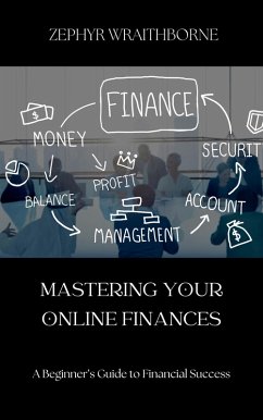 Mastering Your Online Finances A Beginner's Guide to Financial Success (eBook, ePUB) - Wraithborne, Zephyr