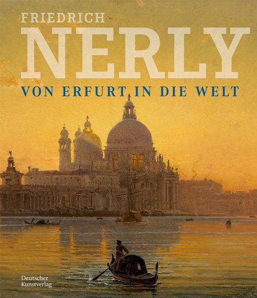 Friedrich Nerly - Von Erfurt in die Welt Friedrich Nerly - Von Erfurt in die Welt