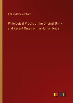 Philological Proofs of the Original Unity and Recent Origin of the Human Race - Johnes, Arthur James