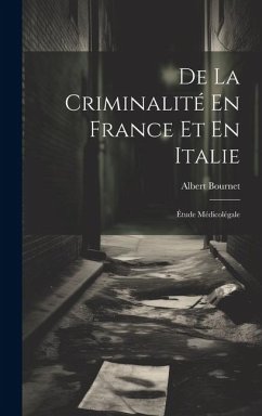 De La Criminalité En France Et En Italie - Bournet, Albert