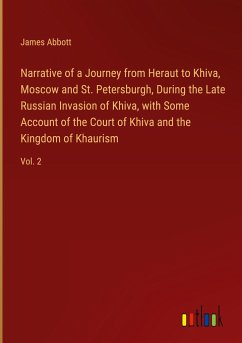 Narrative of a Journey from Heraut to Khiva, Moscow and St. Petersburgh, During the Late Russian Invasion of Khiva, with Some Account of the Court of Khiva and the Kingdom of Khaurism - Abbott, James
