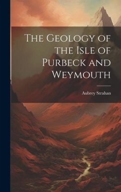 The Geology of the Isle of Purbeck and Weymouth - Strahan, Aubrey
