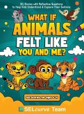 What If Animals Felt Like You and Me? What If Animals Felt Like You and Me?