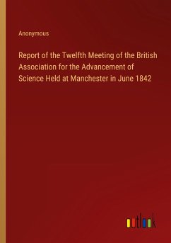 Report of the Twelfth Meeting of the British Association for the Advancement of Science Held at Manchester in June 1842