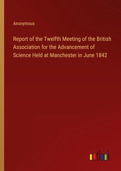 Report of the Twelfth Meeting of the British Association for the Advancement of Science Held at Manchester in June 1842 - Anonymous