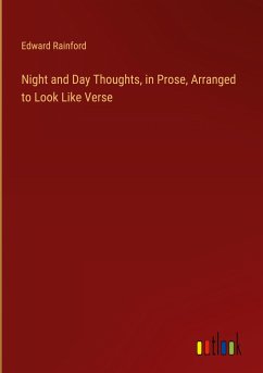 Night and Day Thoughts, in Prose, Arranged to Look Like Verse - Rainford, Edward