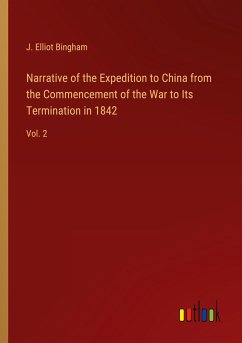 Narrative of the Expedition to China from the Commencement of the War to Its Termination in 1842 - Bingham, J. Elliot