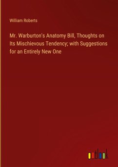 Mr. Warburton's Anatomy Bill, Thoughts on Its Mischievous Tendency; with Suggestions for an Entirely New One