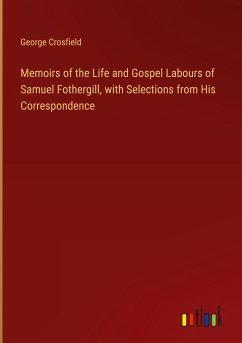 Memoirs of the Life and Gospel Labours of Samuel Fothergill, with Selections from His Correspondence - Crosfield, George