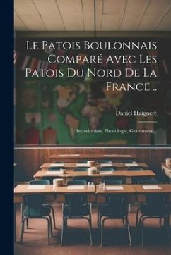 Le Patois Boulonnais Comparé Avec Les Patois Du Nord De La France .. - Haigneré, Daniel