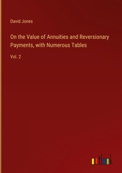 On the Value of Annuities and Reversionary Payments, with Numerous Tables - Jones, David