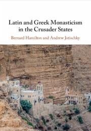 Latin and Greek Monasticism in the Crusader States - Jotischky, Andrew; Hamilton, Bernard