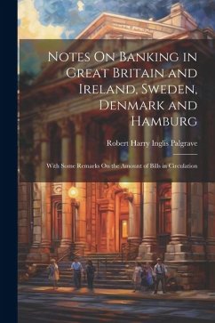 Notes On Banking in Great Britain and Ireland, Sweden, Denmark and Hamburg - Palgrave, Robert Harry Inglis