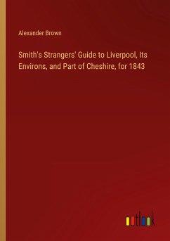 Smith's Strangers' Guide to Liverpool, Its Environs, and Part of Cheshire, for 1843 - Brown, Alexander