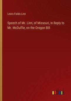 Speech of Mr. Linn, of Missouri, in Reply to Mr. McDuffie, on the Oregon Bill - Linn, Lewis Fields