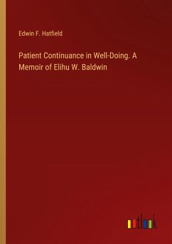 Patient Continuance in Well-Doing. A Memoir of Elihu W. Baldwin - Hatfield, Edwin F.