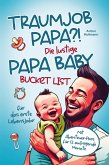 Traumjob Papa?! Die lustige Papa Baby Bucketlist für das erste Lebensjahr zur Stärkung der Vater-Kind-Bindung und Schaffung unvergesslicher Momente